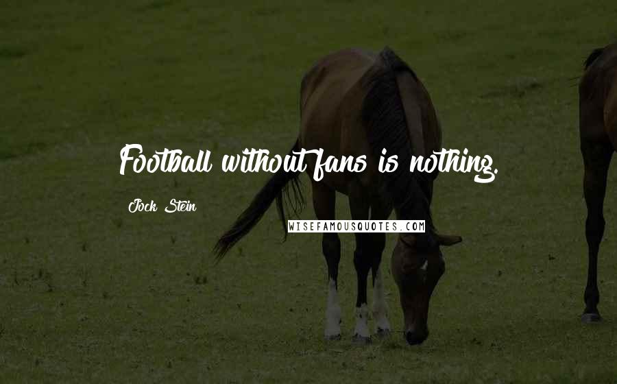 Jock Stein Quotes: Football without fans is nothing.