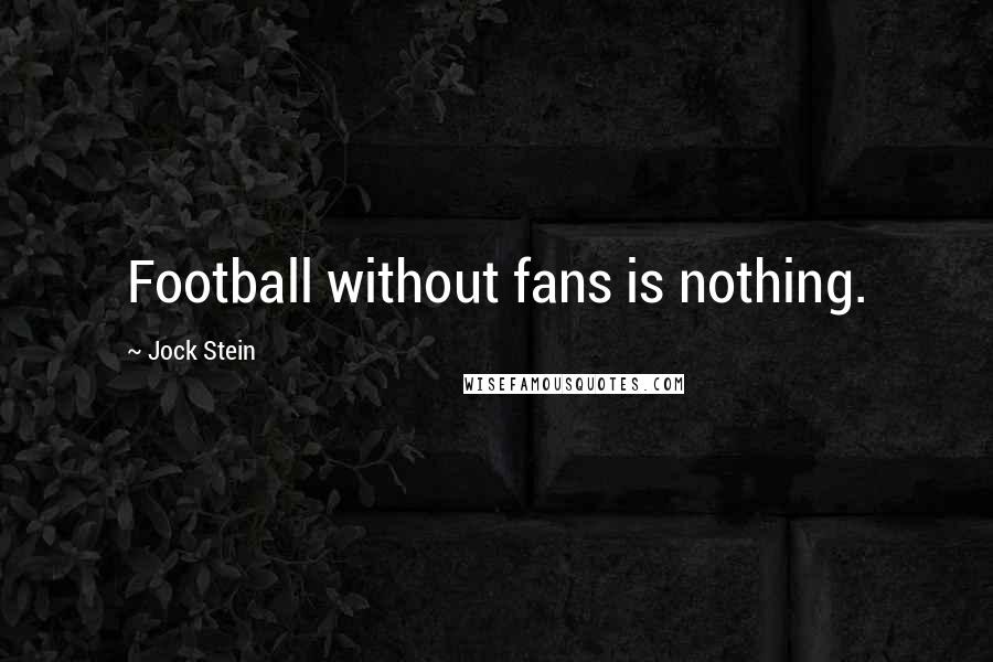 Jock Stein Quotes: Football without fans is nothing.