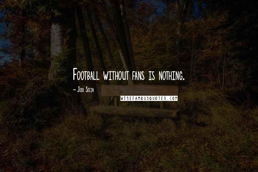 Jock Stein Quotes: Football without fans is nothing.