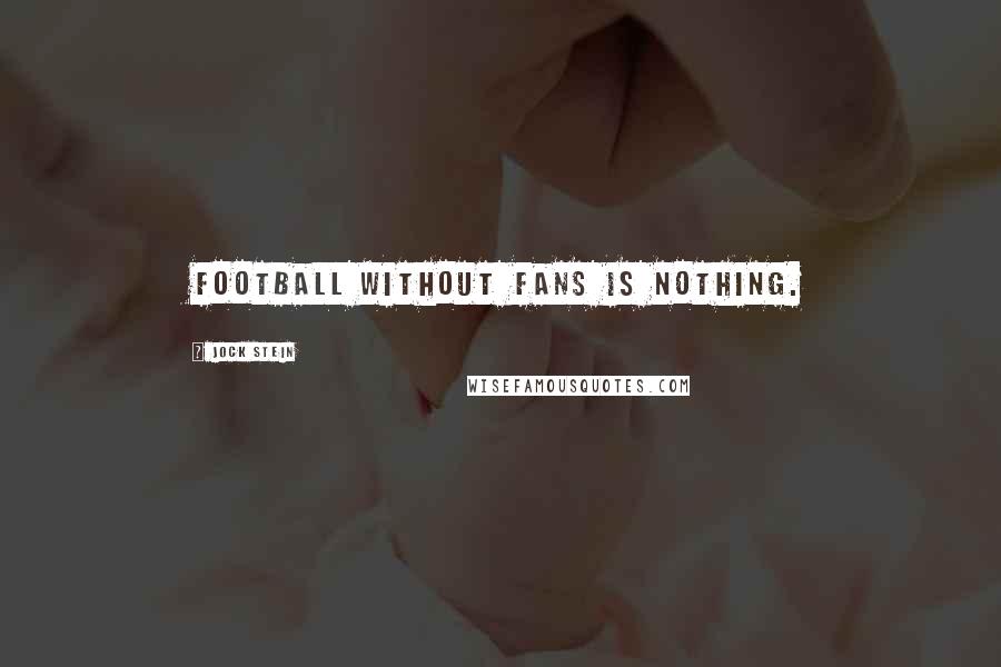 Jock Stein Quotes: Football without fans is nothing.