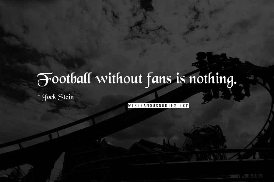 Jock Stein Quotes: Football without fans is nothing.