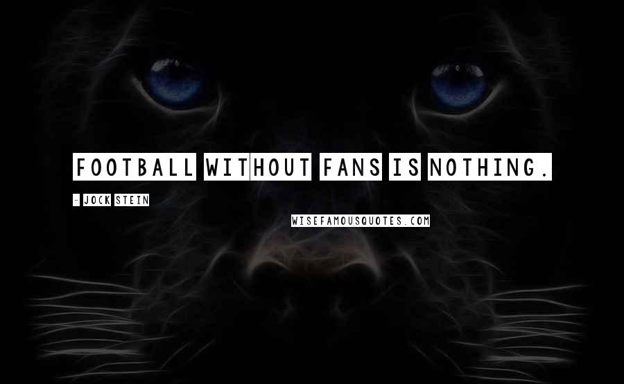 Jock Stein Quotes: Football without fans is nothing.