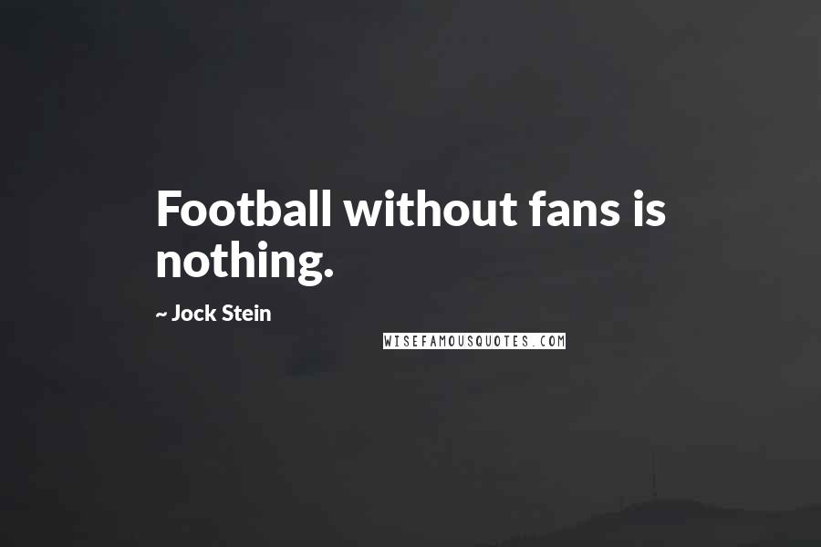 Jock Stein Quotes: Football without fans is nothing.