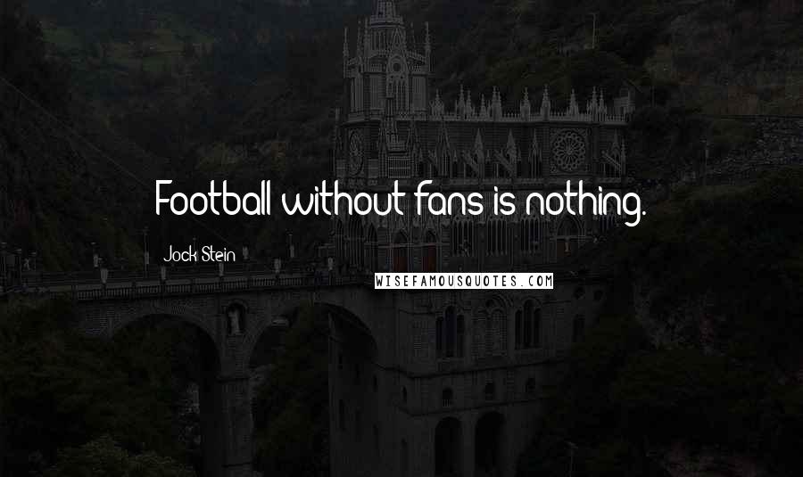 Jock Stein Quotes: Football without fans is nothing.