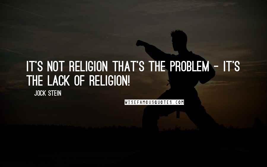 Jock Stein Quotes: It's not religion that's the problem - it's the lack of religion!