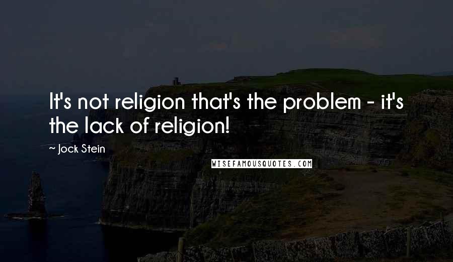 Jock Stein Quotes: It's not religion that's the problem - it's the lack of religion!