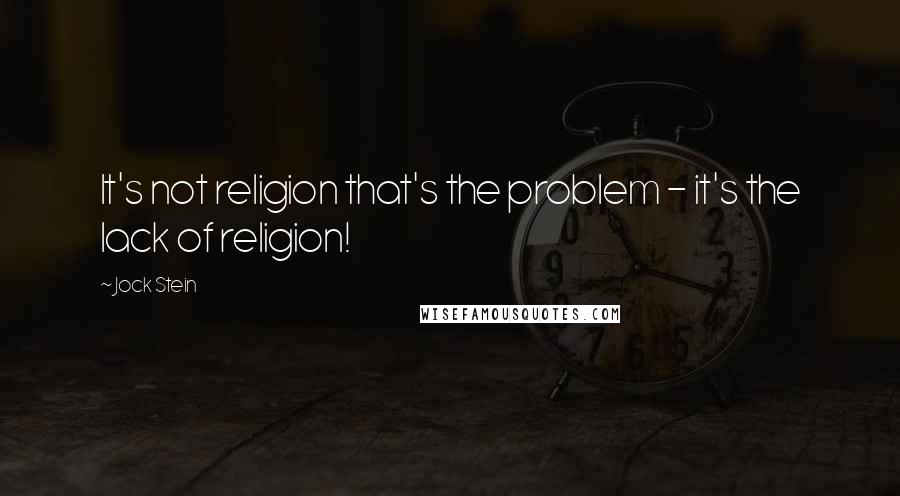 Jock Stein Quotes: It's not religion that's the problem - it's the lack of religion!