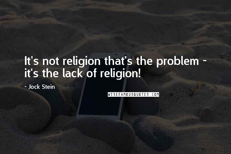 Jock Stein Quotes: It's not religion that's the problem - it's the lack of religion!