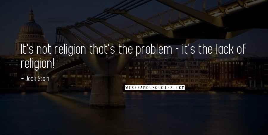 Jock Stein Quotes: It's not religion that's the problem - it's the lack of religion!