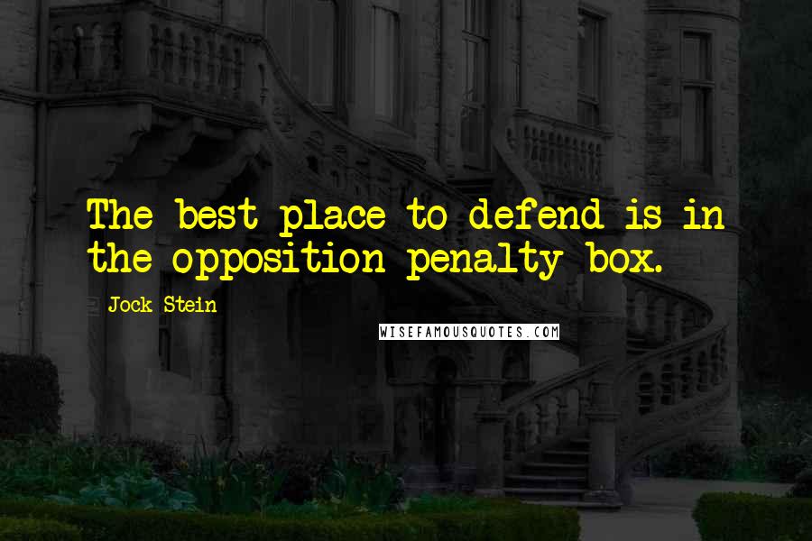 Jock Stein Quotes: The best place to defend is in the opposition penalty box.