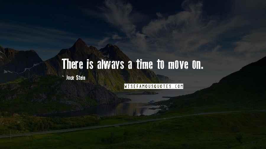 Jock Stein Quotes: There is always a time to move on.