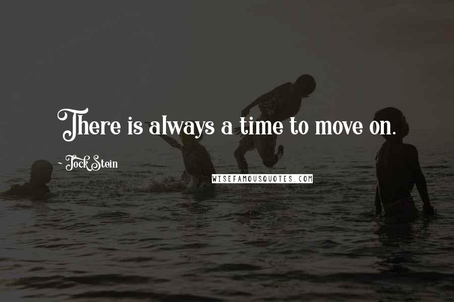 Jock Stein Quotes: There is always a time to move on.