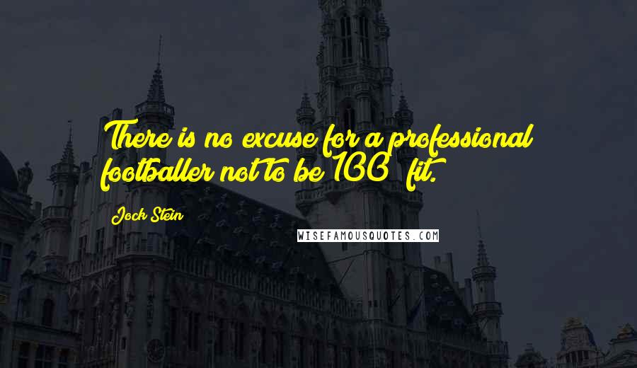 Jock Stein Quotes: There is no excuse for a professional footballer not to be 100% fit.