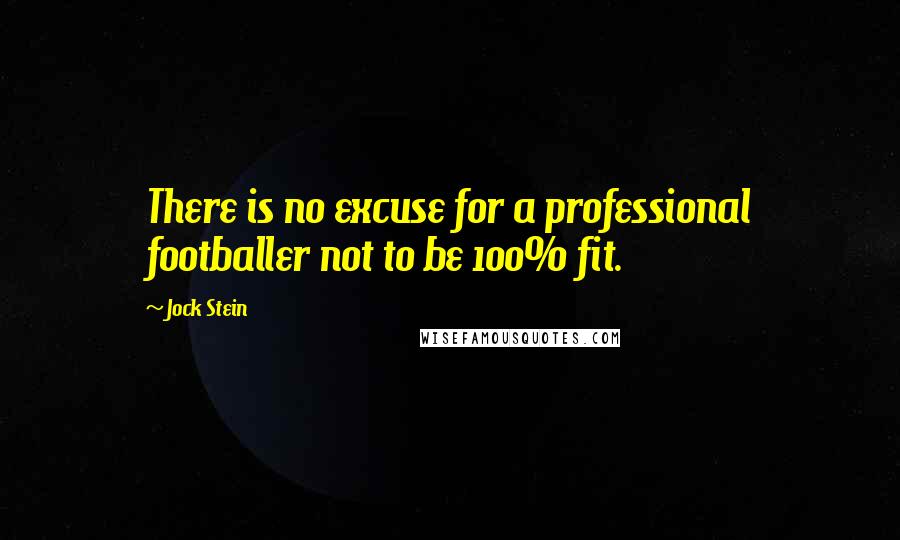 Jock Stein Quotes: There is no excuse for a professional footballer not to be 100% fit.