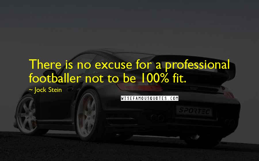 Jock Stein Quotes: There is no excuse for a professional footballer not to be 100% fit.