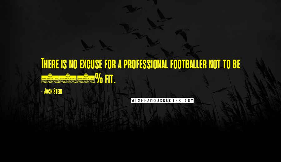 Jock Stein Quotes: There is no excuse for a professional footballer not to be 100% fit.