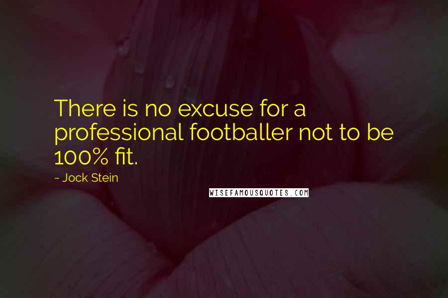 Jock Stein Quotes: There is no excuse for a professional footballer not to be 100% fit.