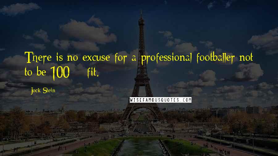 Jock Stein Quotes: There is no excuse for a professional footballer not to be 100% fit.