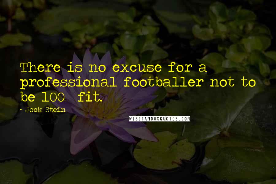 Jock Stein Quotes: There is no excuse for a professional footballer not to be 100% fit.