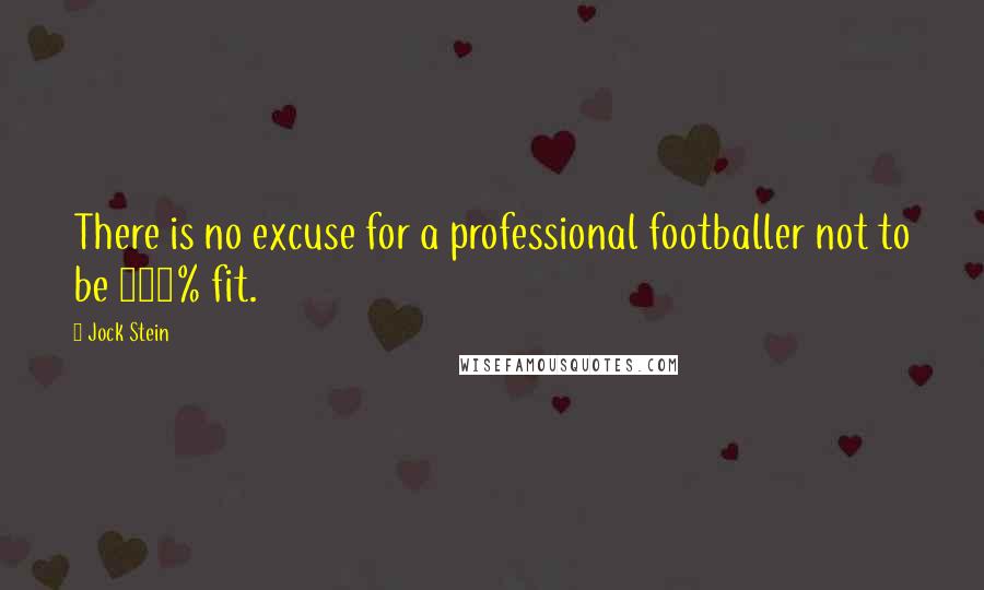 Jock Stein Quotes: There is no excuse for a professional footballer not to be 100% fit.