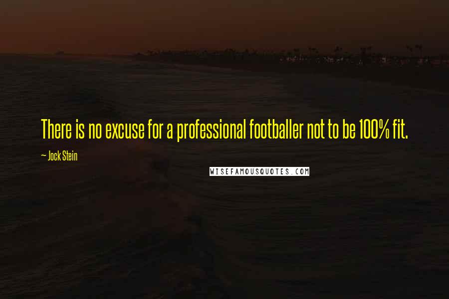 Jock Stein Quotes: There is no excuse for a professional footballer not to be 100% fit.