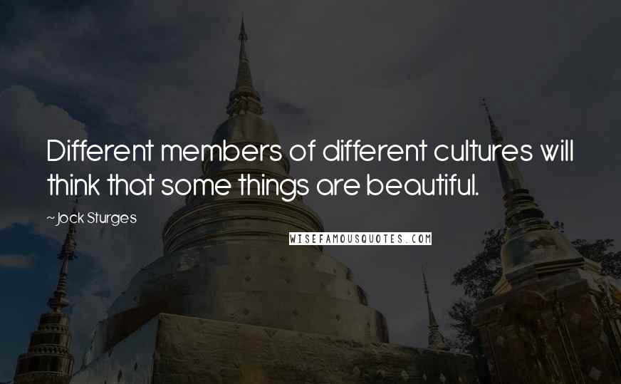 Jock Sturges Quotes: Different members of different cultures will think that some things are beautiful.