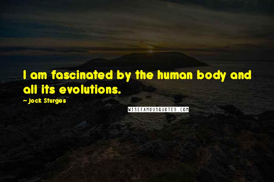 Jock Sturges Quotes: I am fascinated by the human body and all its evolutions.