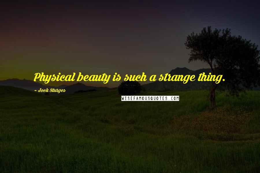 Jock Sturges Quotes: Physical beauty is such a strange thing.