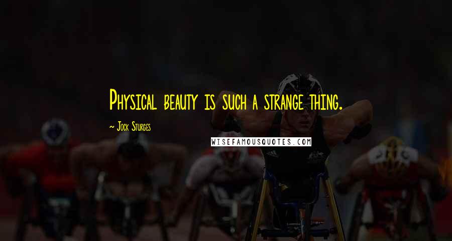 Jock Sturges Quotes: Physical beauty is such a strange thing.