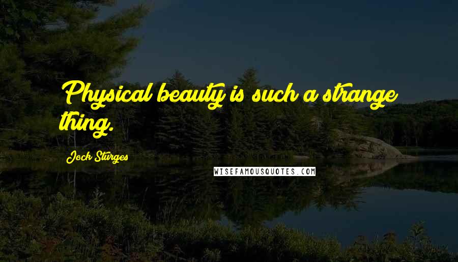 Jock Sturges Quotes: Physical beauty is such a strange thing.