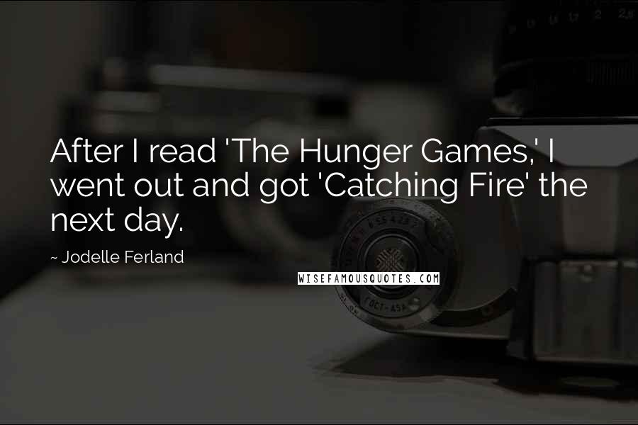 Jodelle Ferland Quotes: After I read 'The Hunger Games,' I went out and got 'Catching Fire' the next day.