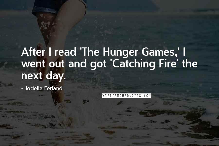 Jodelle Ferland Quotes: After I read 'The Hunger Games,' I went out and got 'Catching Fire' the next day.