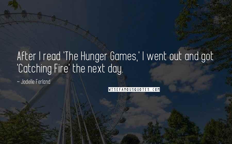 Jodelle Ferland Quotes: After I read 'The Hunger Games,' I went out and got 'Catching Fire' the next day.