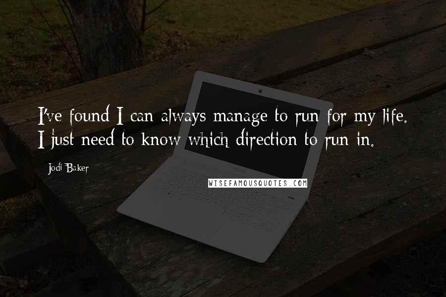 Jodi Baker Quotes: I've found I can always manage to run for my life. I just need to know which direction to run in.