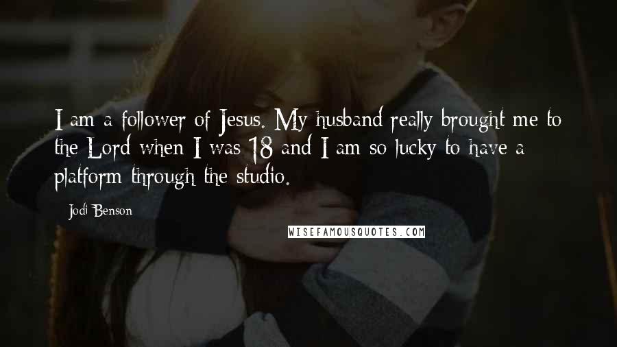 Jodi Benson Quotes: I am a follower of Jesus. My husband really brought me to the Lord when I was 18 and I am so lucky to have a platform through the studio.