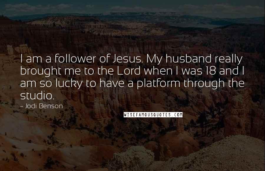 Jodi Benson Quotes: I am a follower of Jesus. My husband really brought me to the Lord when I was 18 and I am so lucky to have a platform through the studio.