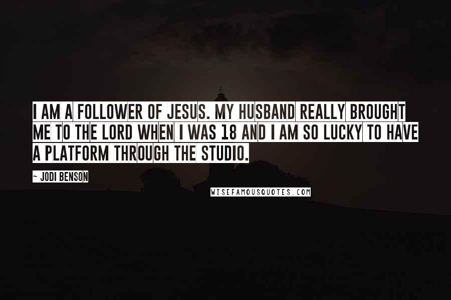 Jodi Benson Quotes: I am a follower of Jesus. My husband really brought me to the Lord when I was 18 and I am so lucky to have a platform through the studio.