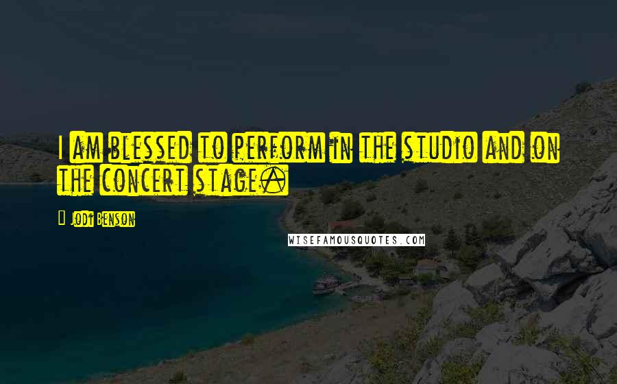Jodi Benson Quotes: I am blessed to perform in the studio and on the concert stage.