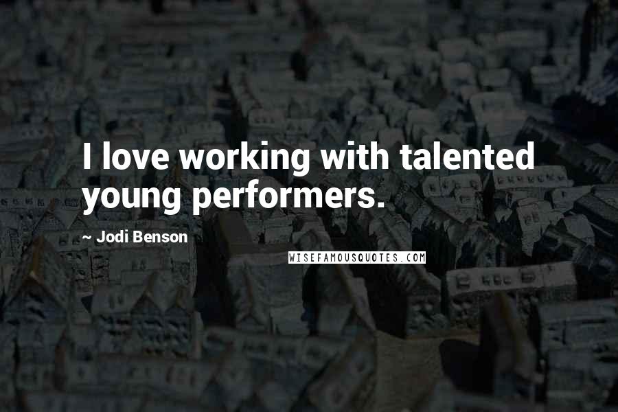 Jodi Benson Quotes: I love working with talented young performers.