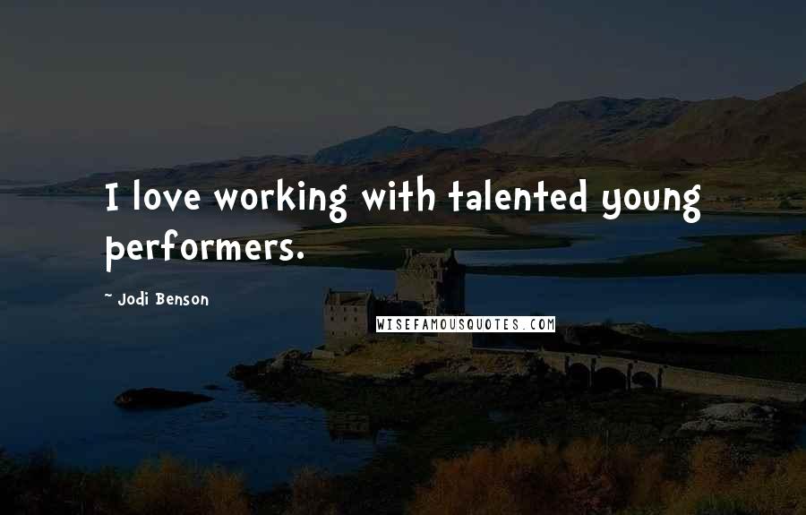 Jodi Benson Quotes: I love working with talented young performers.