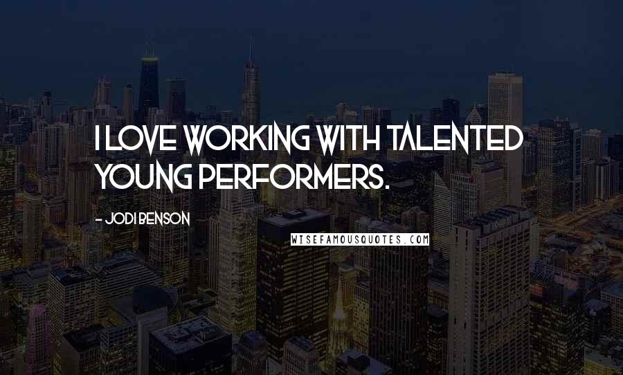 Jodi Benson Quotes: I love working with talented young performers.