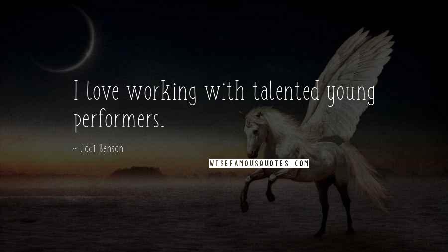 Jodi Benson Quotes: I love working with talented young performers.