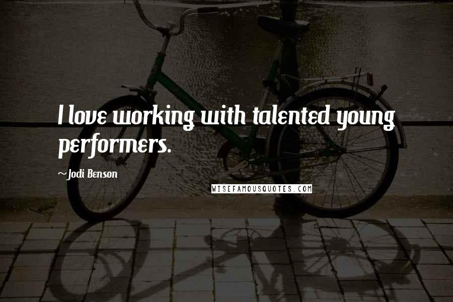 Jodi Benson Quotes: I love working with talented young performers.