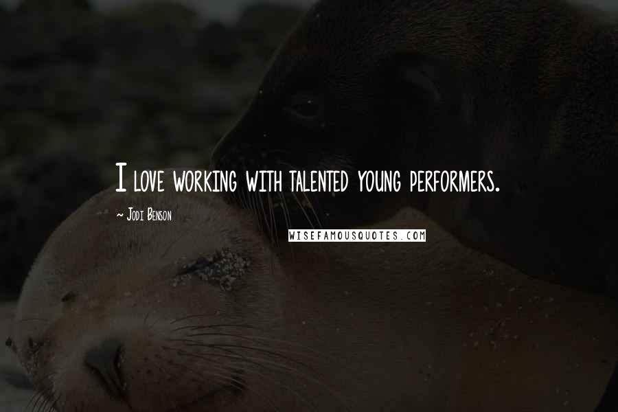 Jodi Benson Quotes: I love working with talented young performers.