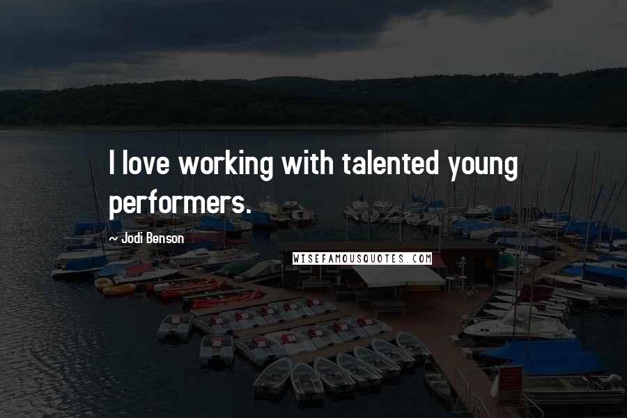 Jodi Benson Quotes: I love working with talented young performers.