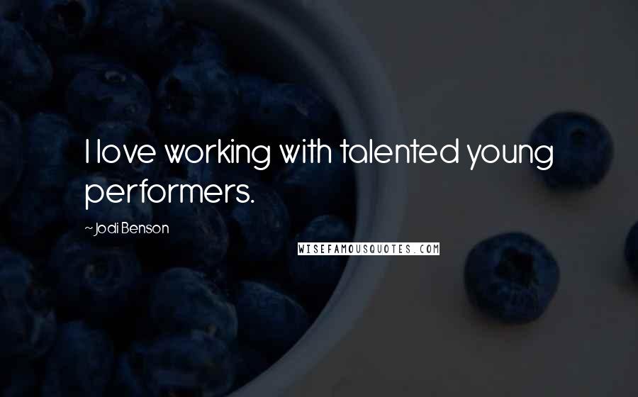 Jodi Benson Quotes: I love working with talented young performers.