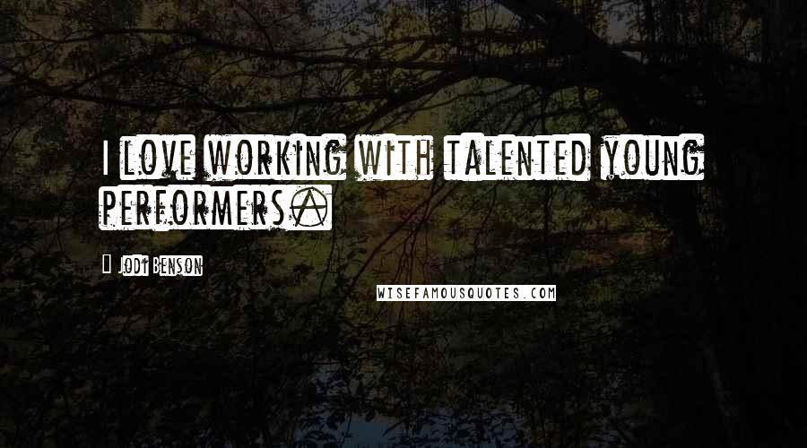 Jodi Benson Quotes: I love working with talented young performers.