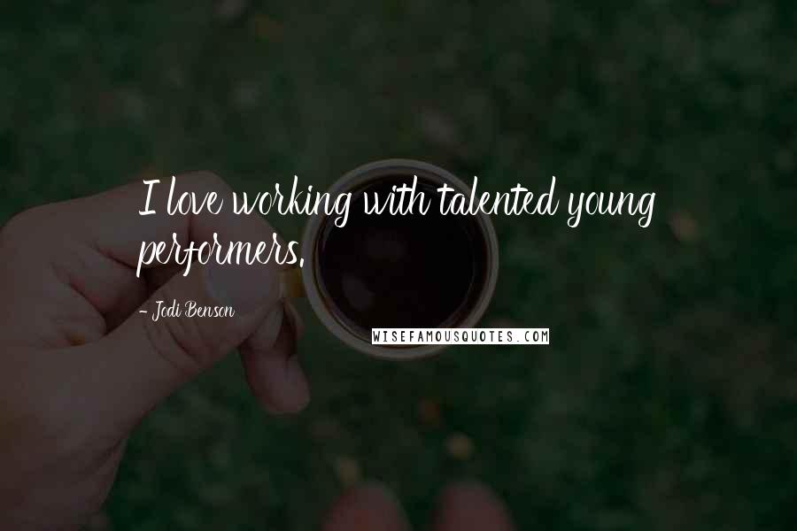 Jodi Benson Quotes: I love working with talented young performers.