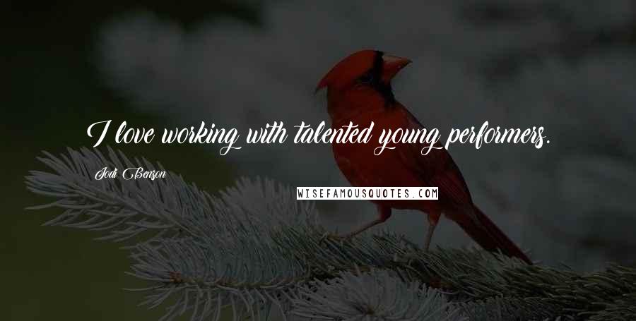 Jodi Benson Quotes: I love working with talented young performers.
