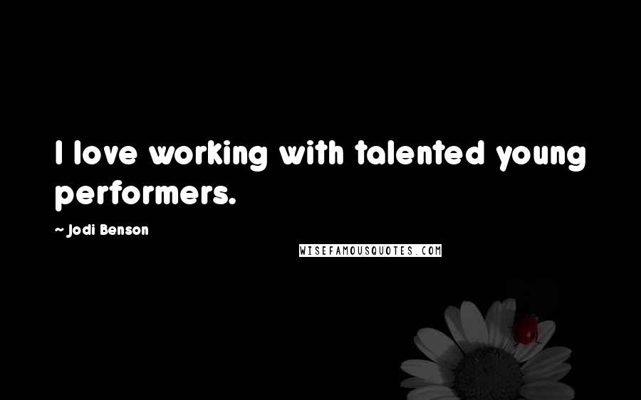 Jodi Benson Quotes: I love working with talented young performers.
